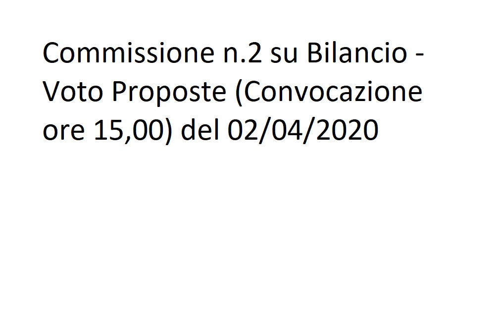 Commissione n.2 su Bilancio - Voto Proposte del 02/04/2020 ore 15:00