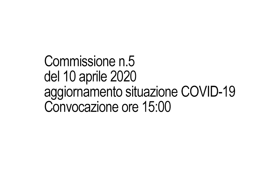 Commissione n.5 del 10 aprile 2020 aggiornamento situazione COVID-19 Convocazione ore 15:00